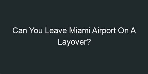 Can I leave Miami airport on a layover?
